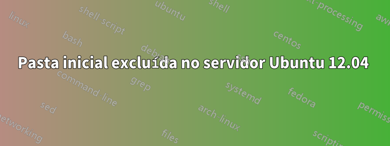 Pasta inicial excluída no servidor Ubuntu 12.04