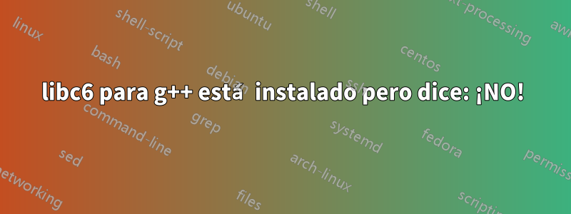 libc6 para g++ está instalado pero dice: ¡NO!