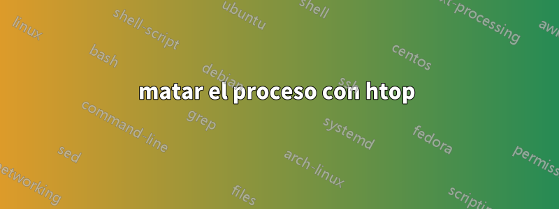 matar el proceso con htop