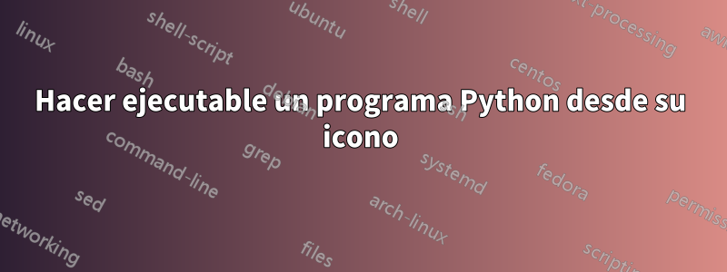 Hacer ejecutable un programa Python desde su icono
