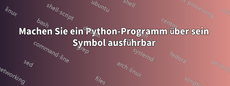 Machen Sie ein Python-Programm über sein Symbol ausführbar