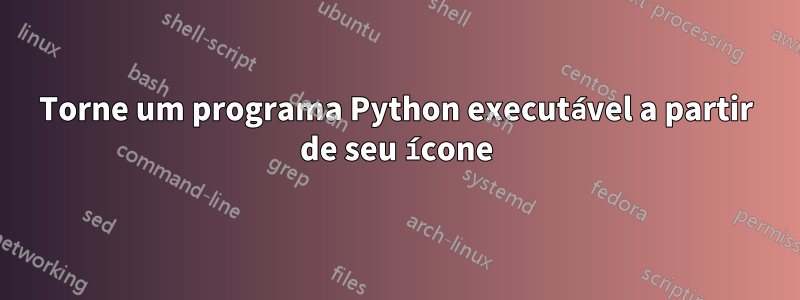 Torne um programa Python executável a partir de seu ícone