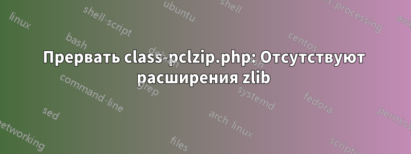 Прервать class-pclzip.php: Отсутствуют расширения zlib