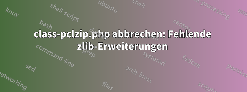 class-pclzip.php abbrechen: Fehlende zlib-Erweiterungen