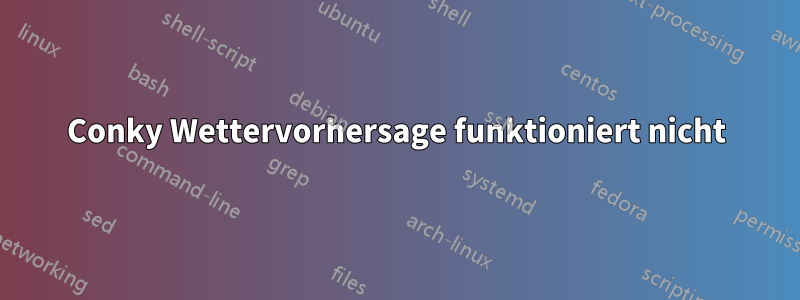 Conky Wettervorhersage funktioniert nicht