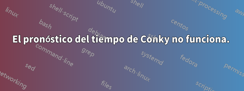 El pronóstico del tiempo de Conky no funciona.