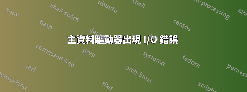 主資料驅動器出現 I/O 錯誤