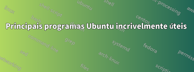 Principais programas Ubuntu incrivelmente úteis 