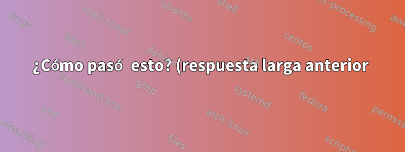 ¿Cómo pasó esto? (respuesta larga anterior)
