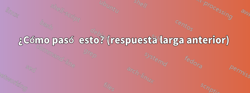 ¿Cómo pasó esto? (respuesta larga anterior)