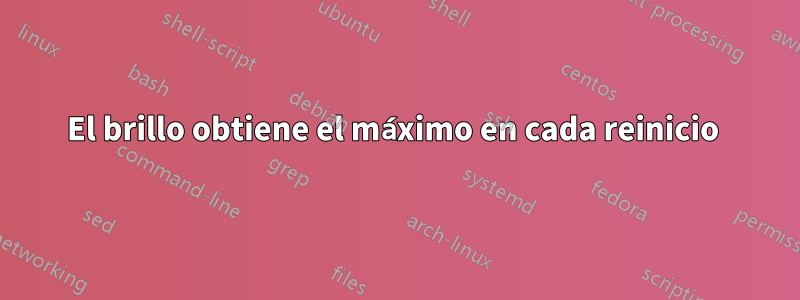 El brillo obtiene el máximo en cada reinicio 