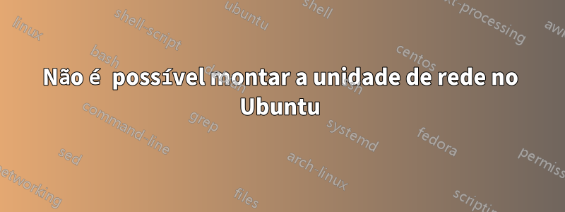Não é possível montar a unidade de rede no Ubuntu