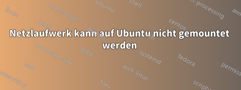 Netzlaufwerk kann auf Ubuntu nicht gemountet werden