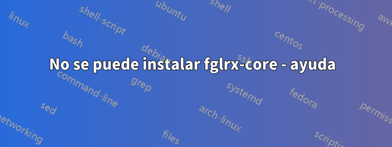 No se puede instalar fglrx-core - ayuda 