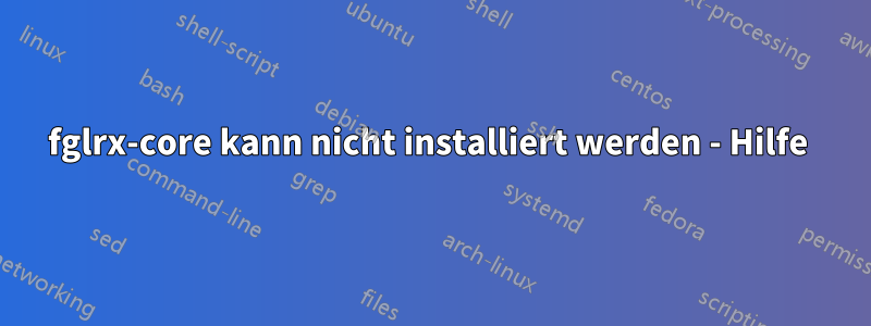 fglrx-core kann nicht installiert werden - Hilfe 
