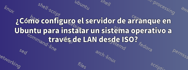 ¿Cómo configuro el servidor de arranque en Ubuntu para instalar un sistema operativo a través de LAN desde ISO?