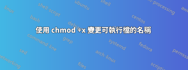 使用 chmod +x 變更可執行檔的名稱