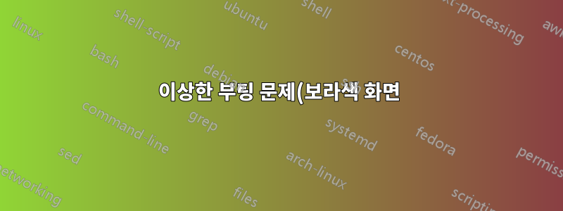 이상한 부팅 문제(보라색 화면)