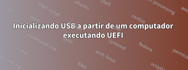 Inicializando USB a partir de um computador executando UEFI