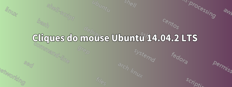 Cliques do mouse Ubuntu 14.04.2 LTS