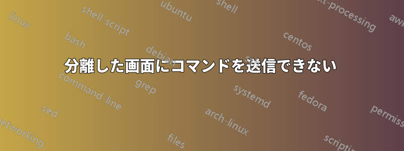 分離した画面にコマンドを送信できない