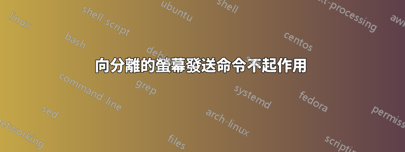 向分離的螢幕發送命令不起作用