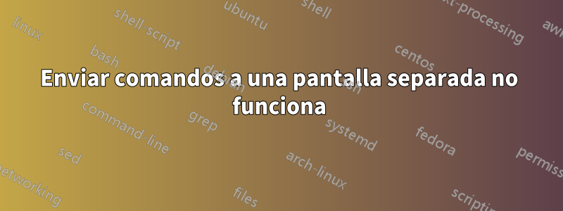 Enviar comandos a una pantalla separada no funciona