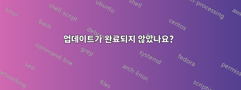 업데이트가 완료되지 않았나요? 