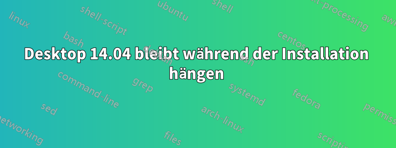Desktop 14.04 bleibt während der Installation hängen