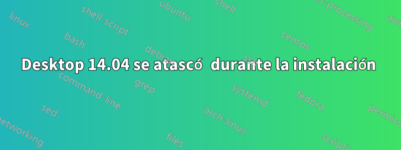 Desktop 14.04 se atascó durante la instalación