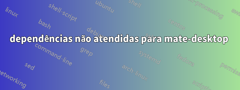 dependências não atendidas para mate-desktop
