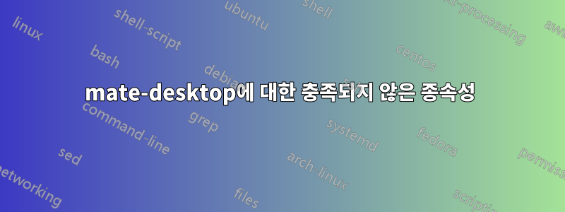 mate-desktop에 대한 충족되지 않은 종속성