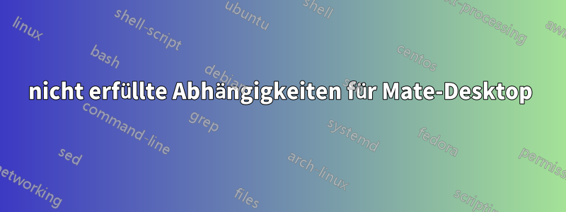 nicht erfüllte Abhängigkeiten für Mate-Desktop