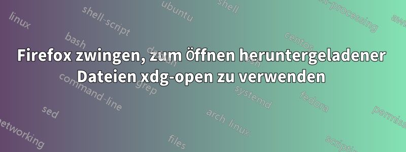 Firefox zwingen, zum Öffnen heruntergeladener Dateien xdg-open zu verwenden