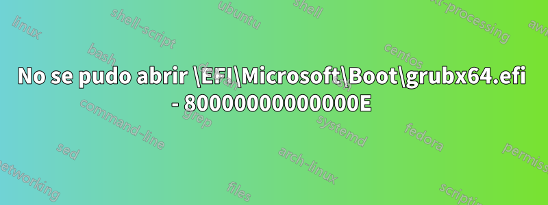 No se pudo abrir \EFI\Microsoft\Boot\grubx64.efi - 80000000000000E