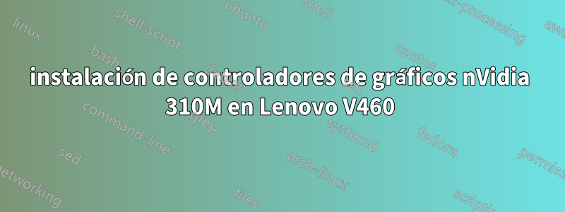 instalación de controladores de gráficos nVidia 310M en Lenovo V460