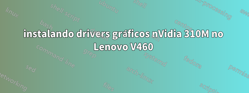 instalando drivers gráficos nVidia 310M no Lenovo V460