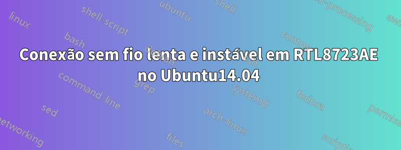 Conexão sem fio lenta e instável em RTL8723AE no Ubuntu14.04