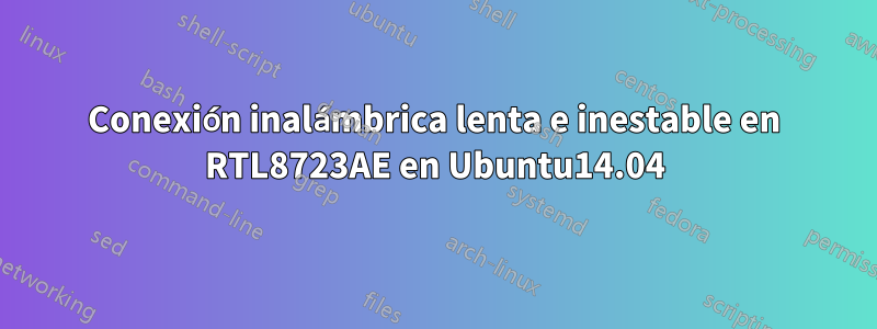 Conexión inalámbrica lenta e inestable en RTL8723AE en Ubuntu14.04