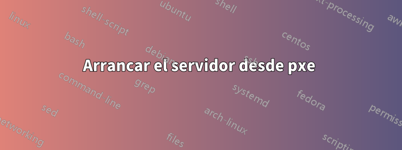 Arrancar el servidor desde pxe