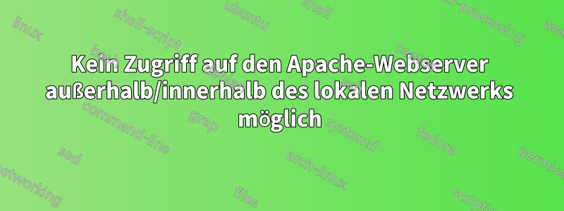 Kein Zugriff auf den Apache-Webserver außerhalb/innerhalb des lokalen Netzwerks möglich