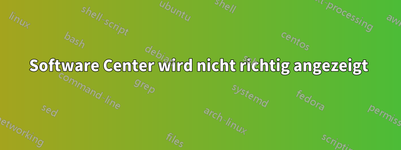 Software Center wird nicht richtig angezeigt