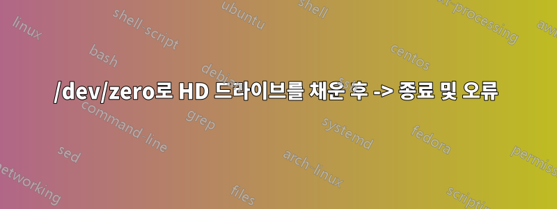 /dev/zero로 HD 드라이브를 채운 후 -> 종료 및 오류