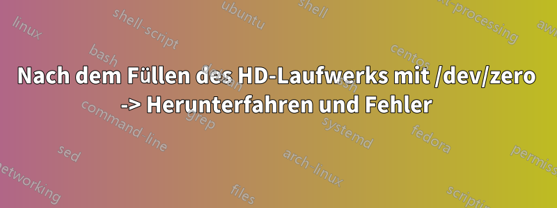 Nach dem Füllen des HD-Laufwerks mit /dev/zero -> Herunterfahren und Fehler