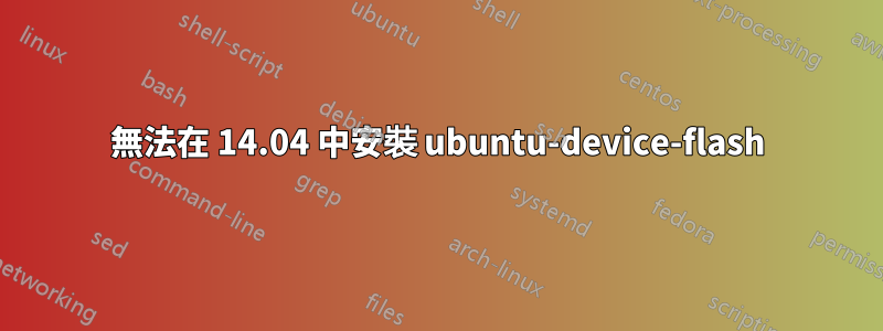 無法在 14.04 中安裝 ubuntu-device-flash