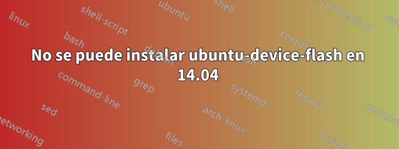 No se puede instalar ubuntu-device-flash en 14.04