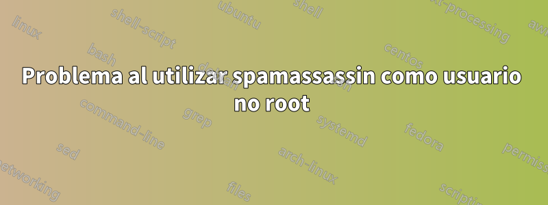 Problema al utilizar spamassassin como usuario no root