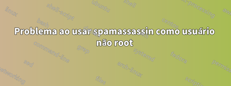 Problema ao usar spamassassin como usuário não root