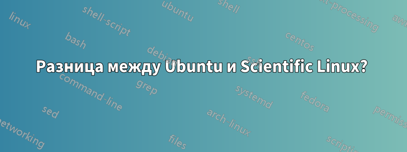 Разница между Ubuntu и Scientific Linux?