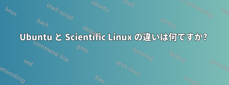 Ubuntu と Scientific Linux の違いは何ですか?